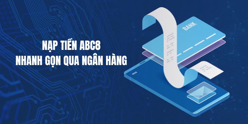 Cách thức nạp tiền ABC8 nhanh nhất qua ngân hàng